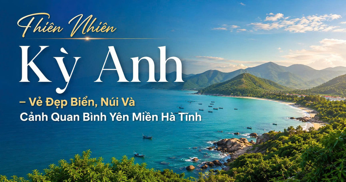 Thiên Nhiên Kỳ Anh – Vẻ Đẹp Biển, Núi Và Cảnh Quan Bình Yên Miền Hà Tĩnh